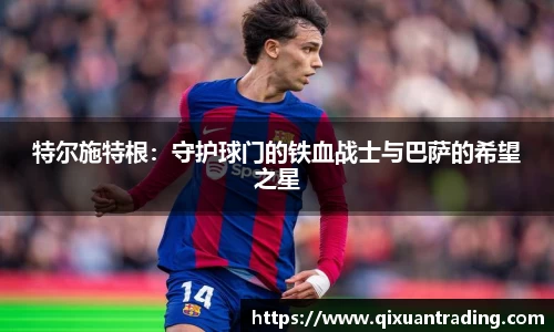 特尔施特根：守护球门的铁血战士与巴萨的希望之星
