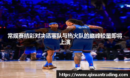 常规赛精彩对决活塞队与热火队的巅峰较量即将上演